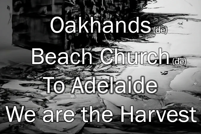 Oakhands, Beach Chruch, To Adelaide & We are the Harvest